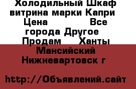 Холодильный Шкаф витрина марки Капри › Цена ­ 50 000 - Все города Другое » Продам   . Ханты-Мансийский,Нижневартовск г.
